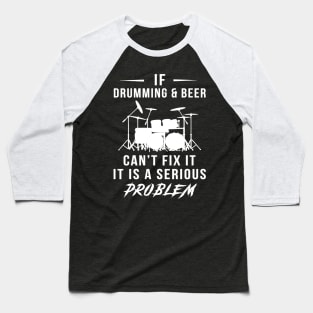 Beat & Brew: If Drumming and Beer Can't Fix It, It's a Serious Problem Tee | Hoodie Baseball T-Shirt